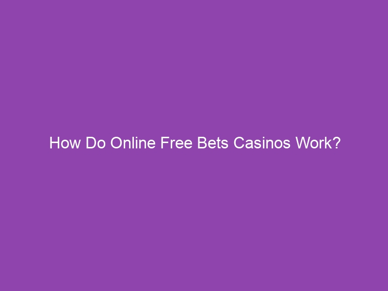 How Do Online Free Bets Casinos Work?