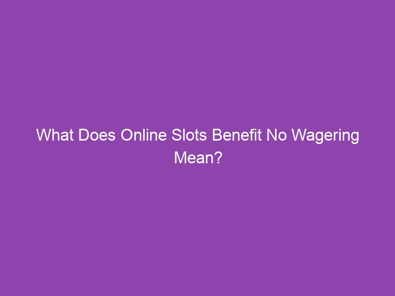 What Does Online Slots Benefit No Wagering Mean?