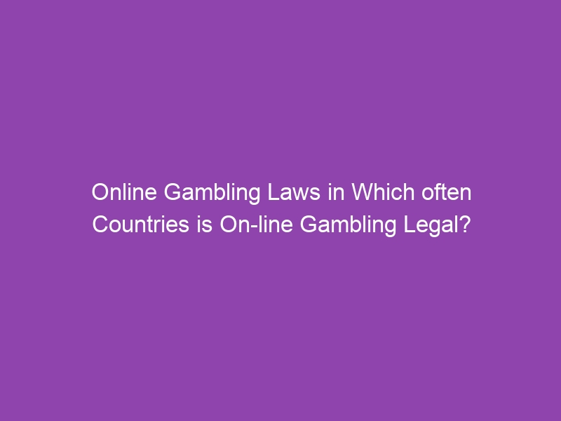 Online Gambling Laws in Which often Countries is On-line Gambling Legal?