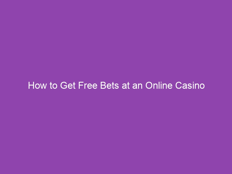 How to Get Free Bets at an Online Casino