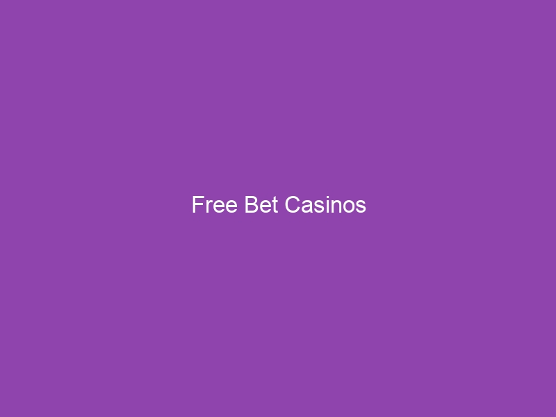 Free Bet Casinos