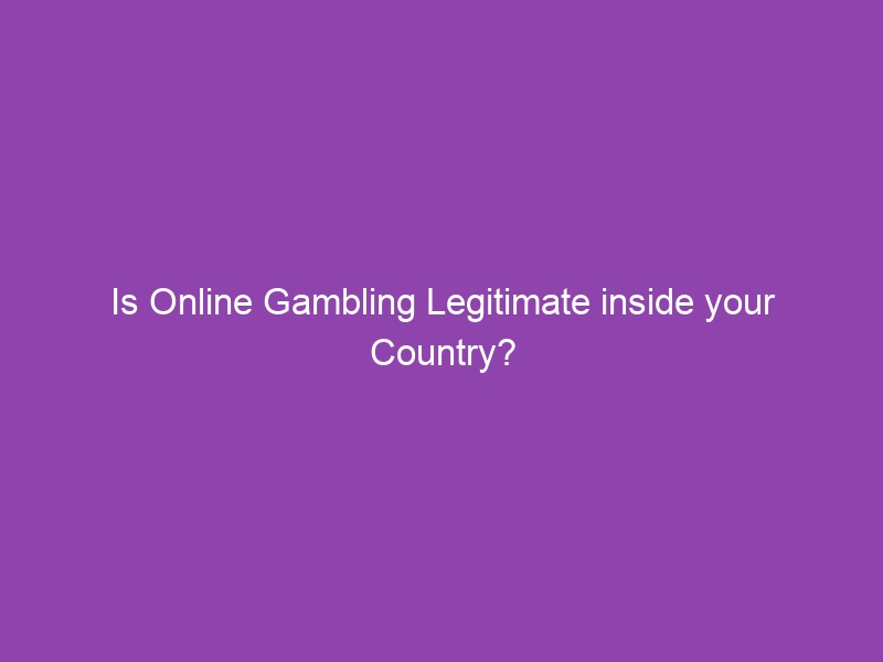 Is Online Gambling Legitimate inside your Country?