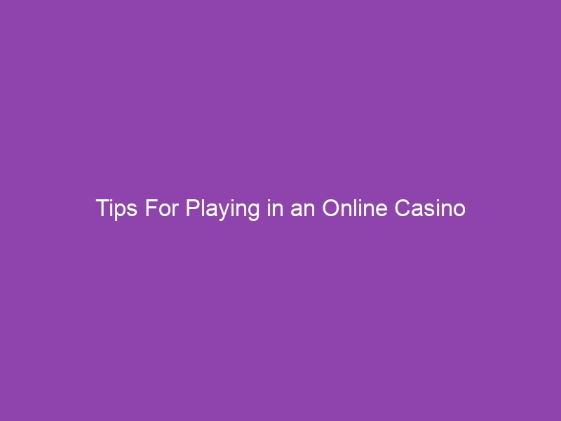 Tips For Playing in an Online Casino
