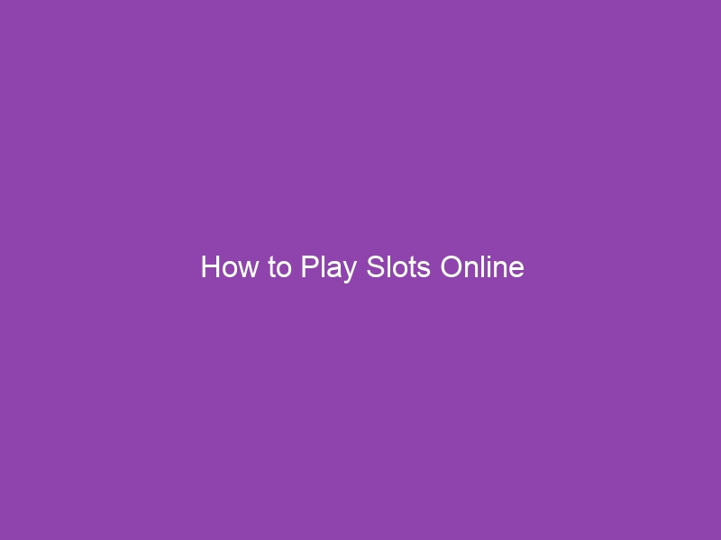 How to Play Slots Online